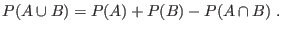 $\displaystyle P(A\cup B) = P(A) + P(B) - P(A\cap B) \;. $