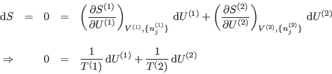 \begin{displaymath}
\begin{array}{rcccl}
 {\rm d}S&=&0&=&\displaystyle \left(...
... {\rm d}U^{(1)} + \frac{1}{T^(2)} {\rm d}U^{(2)}
\end{array}\end{displaymath}