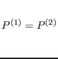 $P^{(1)} =P^{(2)}\rule[-1.6em]{0em}{4em}$