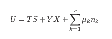 \begin{displaymath}
{\fbox{   $\displaystyle U = T S + Y X + \sum_{k=1}^r \mu_k n_k
\rule[-1.8em]{0em}{4em}$    } }
\end{displaymath}