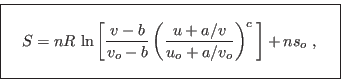 \begin{displaymath}
\fbox{   $S = \displaystyle nR \ln \left[ \frac{v-b}{v_o...
...right)^c \right] + n s_o \;, \rule[-1.75em]{0em}{4em}$   }
\end{displaymath}