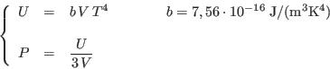 \begin{displaymath}
\left\{
\begin{array}{rcl}
U&=&b V T^4 \qquad\qquad b=...
... & &\\
P&=&\displaystyle \frac{U}{3 V}
\end{array} \right.
\end{displaymath}