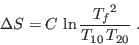 \begin{displaymath}
\Delta S = C  \ln \frac{{T_f}^2}{T_{10} T_{20}} \;.
\end{displaymath}