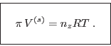 \begin{displaymath}
\fbox{   $\displaystyle \pi V^{(s)} = n_z RT \;.
\rule[-1.25em]{0em}{3em} $   }
\end{displaymath}