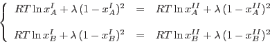 \begin{displaymath}
\left\{
\begin{array}{rcl}
RT \ln x_A^I + \lambda (1-x_A^...
...RT \ln x_B^{II} +
\lambda (1-x_B^{II})^2
\end{array}\right.
\end{displaymath}