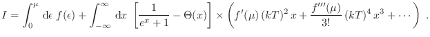 $\displaystyle I = \int_0^\mu  {\rm d}\epsilon\; f(\epsilon) + \int_{-\infty}^\...
...t( f'(\mu) (kT)^2 x
+ \frac{f'''(\mu)}{3!} (kT)^4 x^3 + \cdots \right)\;.
$