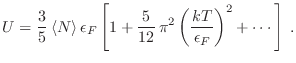 $\displaystyle U = \frac35  \langle N \rangle  \epsilon_F \left[ 1 +
\frac5{12} \pi^2\left(\frac{kT}{\epsilon_F}\right)^2 + \cdots \right] \;.
$