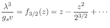 $\displaystyle \frac{\lambda^3}{g_sv} = f_{3/2}(z) = z - \frac{z^2}{2^{3/2}} + \cdots
$