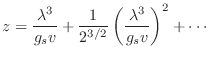 $\displaystyle z = \frac{\lambda^3}{g_sv} +
\frac{1}{2^{3/2}} \left(\frac{\lambda^3}{g_sv}\right)^2 + \cdots
$