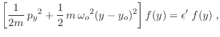 $\displaystyle \left[\frac1{2m} {p_y}^2 + \frac12 m {\omega_o}^2 (y-y_o)^2\right] f(y)
= \epsilon'\; f(y) \;,
$