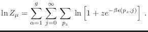 $\displaystyle \ln Z_\mu = \sum_{\alpha=1}^g  \sum_{j=0}^\infty  \sum_{p_z}\;
\ln \left[ 1 + z e^{-\beta \epsilon(p_z,j)} \right] \;.
$