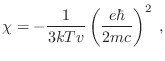 $\displaystyle \chi = - \frac{1}{3kTv}\left(\frac{e\hbar}{2mc}\right)^2 \;,
$