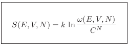 $\displaystyle \fbox{   $\displaystyle S(E,V,N) = k  \ln \frac{\omega(E,V,N)}{C^N}
\rule[-1.75em]{0em}{4.5em} $   }$