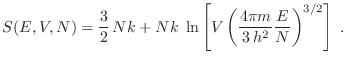 $\displaystyle S(E,V,N) = \frac32 Nk + Nk\; \ln \left[ V
\left(\frac{4\pi m}{3 h^2}\frac{E}{N}\right)^{3/2}\right] \;.
$