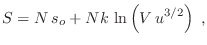 $\displaystyle S = N s_o + Nk  \ln\left(V u^{3/2}\right) \;,
$