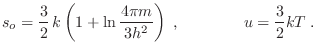 $\displaystyle s_o = \frac32  k \left( 1+ \ln \frac{4\pi m}{3h^2}\right) \;, \qquad
\qquad u = \frac32 kT \;.
$