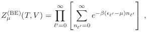 $\displaystyle Z_\mu^{\rm (BE)}(T,V) = \prod_{\ell'=0}^\infty \left[
\sum_{n_{\ell'}=0}^\infty e^{-\beta(\epsilon_{\ell'}-\mu)n_{\ell'}}
\right] \;,
$