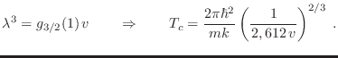 $\displaystyle \lambda^3 = g_{3/2}(1)  v \qquad \Rightarrow \qquad
T_c = \frac{2\pi\hbar^2}{mk} \left(\frac 1{2,612  v}\right)^{2/3} \;.
$