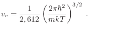$\displaystyle v_c = \frac 1{2,612} \left(\frac{2\pi\hbar^2}{mkT}\right)^{3/2} \;. \hspace{4em}
$