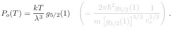 $\displaystyle P_o(T) = \frac{kT}{\lambda^3}  g_{5/2}(1) \quad \textcolor{gris}...
... g_{5/2}(1)}{m\left[g_{3/2}(1)\right]^{5/3}} \frac{1}{v_c^{5/3}}
\right)} \;.
$