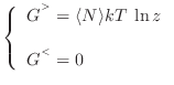 $\displaystyle \left\{ \begin{array}{l}
G^{^{>}} = \langle N \rangle kT\; \ln z \\
\\
G^{^{<}} = 0
\end{array} \right.
$
