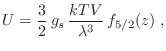 $\displaystyle U = \frac32 g_s \frac{kTV}{\lambda^3}  f_{5/2}(z) \;,
$