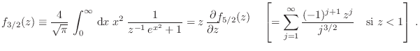 $\displaystyle f_{3/2}(z) \equiv \frac{4}{\sqrt\pi} \int_0^\infty  {\rm d}x\; ...
...um_{j=1}^\infty \frac{(-1)^{j+1} z^j}{j^{3/2}}\quad \mbox{si $z<1$}\right]\;.
$