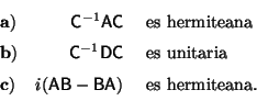 \begin{displaymath}\begin{array}{lrl}
{\bf a)}& {\sf C}^{-1} {\sf A C} & \mbox{...
...c)}& i({\sf A B - B A}) & \mbox{ es hermiteana}.
\end{array} \end{displaymath}