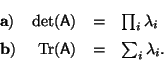 \begin{displaymath}\begin{array}{lrcl}
{\bf a)}& \det({\sf A}) &=& \prod_i \lam...
...{\rm Tr}\limits({\sf A}) &=& \sum_i \lambda_i.
\end{array}
\end{displaymath}