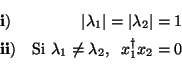 \begin{displaymath}\begin{array}{lr}
{\bf i)} & \vert\lambda_1\vert = \vert\lam...
...1 \neq \lambda_2,\;\;
x_1^{\dagger} x_2 = 0
\end{array}
\end{displaymath}
