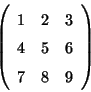 \begin{displaymath}\left( \begin{array}{ccc}
1&2&3\\
4&5&6\\
7&8&9
\end{array} \right)
\end{displaymath}