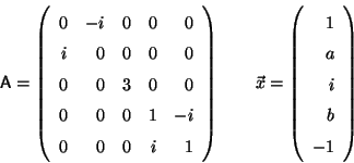\begin{displaymath}
{\sf A} = \left( \begin{array}{rrrrr}
0&-i& 0& 0& 0\\
...
...\begin{array}{r}
1\\ a\\ i\\ b\\ -1
\end{array} \right)
\end{displaymath}
