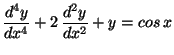 $\displaystyle \frac{d^4y}{dx^4} + 2 \,\frac{d^2y}{dx^2} + y
= cos \,x$