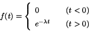 \begin{displaymath}
f(t) = \left\{ \begin{array}{lcr}
0 && (t<0)\\
e^{-\lambda t} && (t>0)
\end{array}
\right.
\end{displaymath}