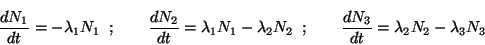 \begin{displaymath}
\displaystyle\frac{dN_1}{dt} = -\lambda_1 N_1
\;\;;\qquad
......
\displaystyle\frac{dN_3}{dt} = \lambda_2 N_2 - \lambda_3 N_3
\end{displaymath}