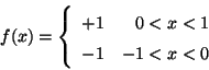 \begin{displaymath}f(x) = \left\{ \begin{array}{lr}
+1 & 0<x<1 \\
-1 & -1<x<0
\end{array} \right. \end{displaymath}