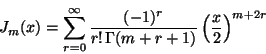 \begin{displaymath}
J_m(x) = \sum_{r=0}^{\infty} \frac{(-1)^r}{r! \, \Gamma(m+r+1)}
\left( \frac{x}{2} \right)^{m+2r}
\end{displaymath}