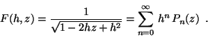 \begin{displaymath}
F(h,z) = \frac{1}{\sqrt{1-2hz+h^2}}
= \sum_{n=0}^{\infty} \, h^n \, P_n(z) \;\; .
\end{displaymath}