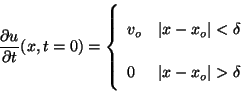 \begin{displaymath}
\frac{\partial u}{\partial t}(x, t=0) =
\left\{
\begin{a...
...lta\\
0 & \vert x - x_o\vert > \delta
\end{array}
\right.
\end{displaymath}