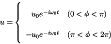 \begin{displaymath}
u =
\left\{
\begin{array}{rl}
u_0 e^{-i \omega_0 t} & ...
...e^{-i \omega_0 t} & (\pi < \phi < 2\pi)
\end{array}
\right.
\end{displaymath}