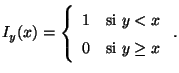 $
I_y(x) = \displaystyle \left\{
\begin{array}{ll}
1 & \mbox{si $y < x$} \\
0 & \mbox{si $y \geq x$}
\end{array}
\right. .
$