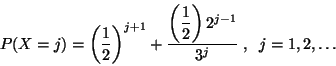 \begin{displaymath}
P(X=j) = \left( \frac{1}{2} \right)^{j+1} +
\frac{\left( \...
...aystyle\frac{1}{2} \right) 2^{j-1}}{3^j}
\;,\;\; j=1,2,\dots
\end{displaymath}