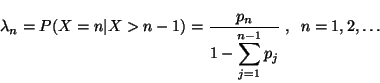 \begin{displaymath}
\lambda_n = P(X=n \vert X>n-1) = \frac{p_n}
{1 - \displaystyle \sum_{j=1}^{n-1} p_j}
\;,\;\; n=1,2,\dots
\end{displaymath}