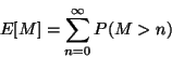 \begin{displaymath}
E[M] = \sum_{n=0}^{\infty} P(M > n)
\end{displaymath}