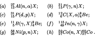 \begin{displaymath}
\begin{array}{clcl}
(a) & ^{27}_{13}Al(n,\alpha)X; &
(b)...
...,n)X; &
(h) & ^{59}_{27}Co(n,X)^{60}_{27}Co \;.
\end{array}
\end{displaymath}