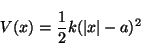 \begin{displaymath}
V(x) = \frac{1}{2} k (\vert x\vert - a)^2
\end{displaymath}