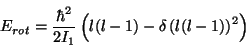 \begin{displaymath}
E_{rot} = \frac{\hbar^2}{2 I_1}
\left( l(l-1) - \delta \left( l(l-1) \right)^2 \right)
\end{displaymath}