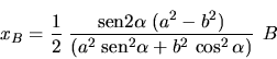 \begin{displaymath}
x_B = \frac{1}{2} \;\frac{\mbox{sen} 2 \alpha \;(a^2 - b^2)}
{(a^2 \;\mbox{sen}^2 \alpha + b^2 \,\cos^2 \alpha)} \,\; B
\end{displaymath}