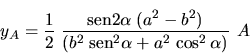 \begin{displaymath}
y_A = \frac{1}{2} \;\frac{\mbox{sen} 2 \alpha \;(a^2 - b^2)}
{(b^2 \;\mbox{sen}^2 \alpha + a^2 \,\cos^2 \alpha)} \,\; A
\end{displaymath}