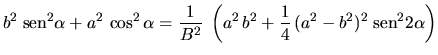 $\displaystyle b^2 \;\mbox{sen}^2 \alpha + a^2 \,\cos^2 \alpha =
\frac{1}{B^2} \;
\left(
a^2 \,b^2 + \frac{1}{4} \,(a^2 - b^2)^2 \;\mbox{sen}^2 2\alpha
\right)$